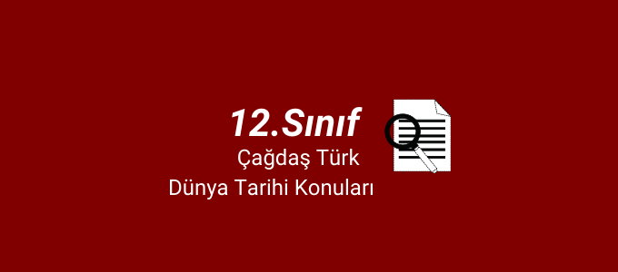 12.sınıf çağdaş türk ve dünya tarihi konuları