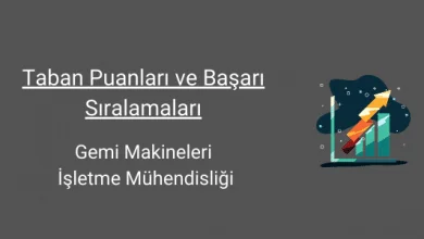 gemi makineleri işletme mühendisliği taban puanları ve başarı sıralamaları