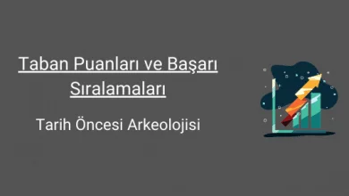 tarih öncesi arkeolojisi taban puanları ve başarı sıralamaları