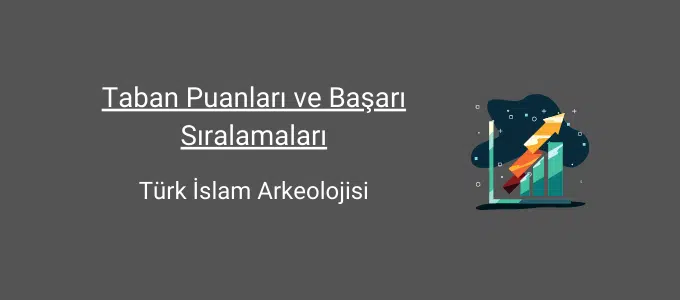 türk ve islam arkeolojisi taban puanları ve başarı sıralamaları